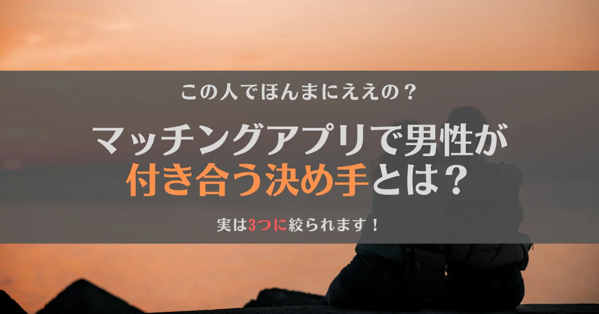 マッチングアプリで男性が付き合う決め手とは？ペアーズ婚した人が解説