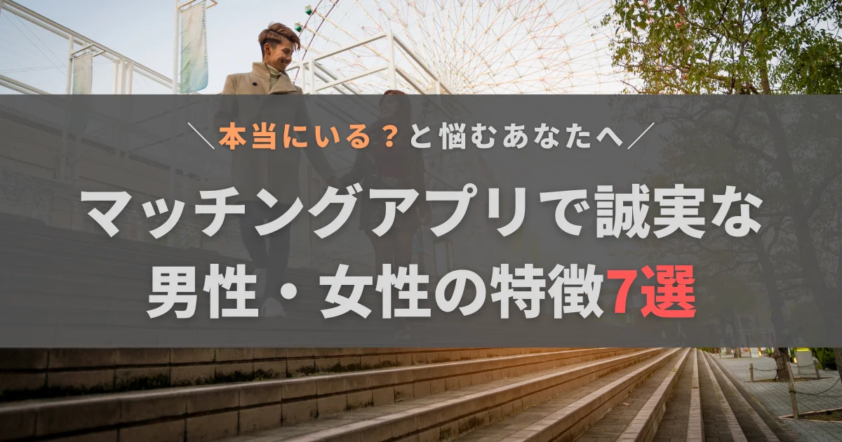 マッチングアプリで誠実な男性・女性の特徴は？出会う方法もあわせて解説