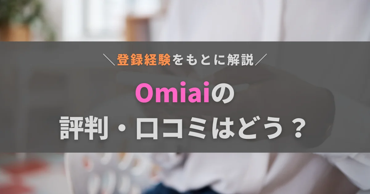 Omiaiの口コミ・評判はどう？アプリ婚したアラサーが詳しく紹介